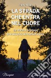 La strada che entra nel cuore. Da Porto a Santiago fino alla fine del mondo e oltre libro