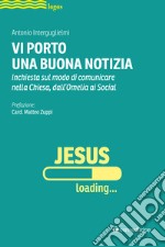 Vi porto una buona notizia. Inchiesta sul modo di comunicare nella Chiesa, dall'omelia ai social libro