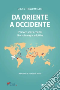 Da Oriente a Occidente. L'amore senza confini di una famiglia adottiva libro