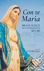 Con te Maria. Brani scelti di San Massimiliano Kolbe libro