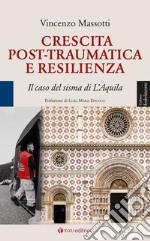 Crescita post-traumatica e resilienza. Il caso del sisma di L'Aquila libro