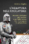 L'armatura dell'educatore. Manuale semiserio per genitori e per tutti coloro che si occupano di educazione libro