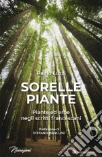 Sorelle piante. Piante ed erbe negli scritti francescani libro