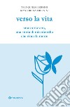 Verso la vita. Una storia vera, una storia di misericordia che vince la morte libro