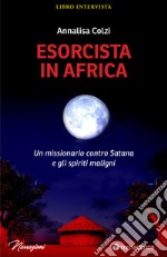 Esorcista in Africa. Un missionario contro Satana e gli spiriti maligni libro