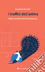 I traffici dell'anima. Nelle strettoie del Coronavirus libro