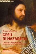 Gesù di Nazareth. Il maestro di Galilea negli anni meno conosciuti della sua vita terrena libro