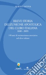 Breve storia dell'Unione Apostolica del Clero Italiana (1880-2020). 140 anni di testimonianza associativa nel clero italiano libro