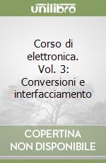 Corso di elettronica. Vol. 3: Conversioni e interfacciamento libro