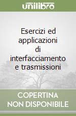 Esercizi ed applicazioni di interfacciamento e trasmissioni libro