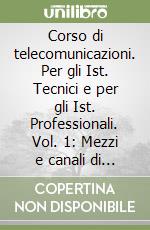 Corso di telecomunicazioni. Per gli Ist. Tecnici e per gli Ist. Professionali. Vol. 1: Mezzi e canali di comunicazioni libro