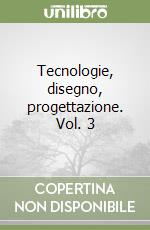 Tecnologie, disegno, progettazione. Vol. 3 libro