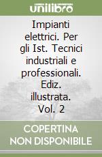 Impianti elettrici. Per gli Ist. Tecnici industriali e professionali. Ediz. illustrata. Vol. 2