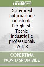 Sistemi ed automazione industriale. Per gli Ist. Tecnici industriali e professionali. Vol. 3 libro