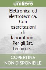 Elettronica ed elettrotecnica. Con esercitazioni di laboratorio. Per gli Ist. Tecnici e professionali libro