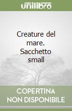 Creature del mare. Sacchetto small libro