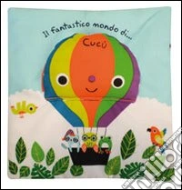 Il fantastico mondo di... Cucù. Ediz. illustrata libro