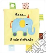 Ecco... il mio elefante. Ediz. illustrata libro