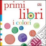 I colori. Primi libri. Ediz. illustrata libro