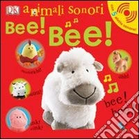 Bee! Bee! Animali sonori. Ediz. illustrata libro