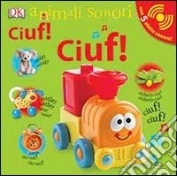 Ciuf! Ciuf! Animali sonori. Ediz. illustrata libro