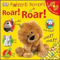 Roar! Roar! Animali sonori. Ediz. illustrata libro