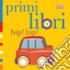 Bip! Bip! Primi libri. Ediz. illustrata libro