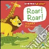 Roar! Roar! Come fanno gli animali? libro