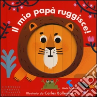 Il mio papà ruggisce! Ediz. a colori libro