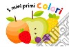 I miei primi colori. Ediz. a colori libro