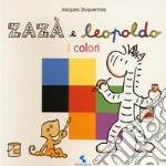 I colori. Zazà e Leopoldo. Ediz. a colori libro