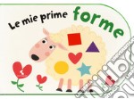 Le mie prime forme. Ediz. a colori libro