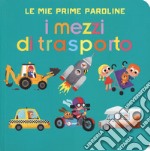 I mezzi di trasporto. Le mie prime paroline. Ediz. a colori