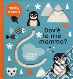 Dov'è la mia mamma? Tocca & senti. Ediz. a colori libro