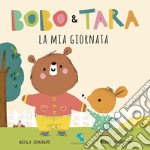 La mia giornata. Bobo & Tara. Ediz. a colori