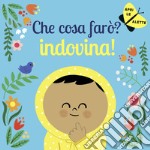 Che cosa farò? Indovina! Ediz. a colori