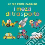 I mezzi di trasporto. Le mie prime paroline. Ediz. a colori