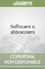 Soffocami o abbracciami libro