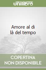 Amore al di là del tempo libro