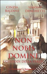 Non nobis domine. I custodi della verità libro