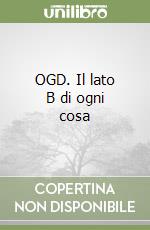 OGD. Il lato B di ogni cosa