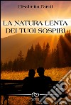 La natura lenta dei tuoi sospiri libro