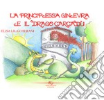 La principessa Ginevra e il drago Carcadù. Ediz. illustrata libro