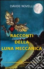 Racconti della luna meccanica libro