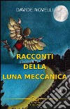 Racconti della luna meccanica libro di Novelli Davide