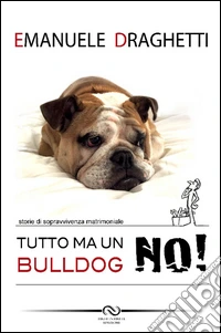 Tutto... ma un bulldog no! Storie di sopravvivenza matrimoniale libro