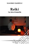 Reiki. La mia rinascita libro di Zambelli Massimo