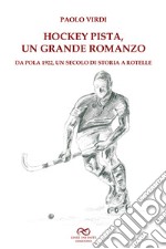 Hockey pista, un grande romanzo. Da Pola 1922, un secolo di storia a rotelle libro