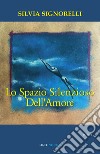 Lo spazio silenzioso dell'amore libro di Signorelli Silvia