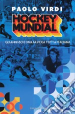 Hockey Mundial. Gli anni 80 e una favola tutta italiana libro